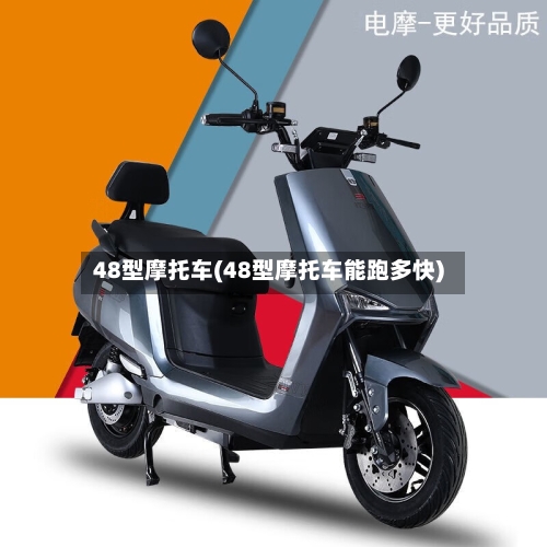 48型摩托车(48型摩托车能跑多快)
