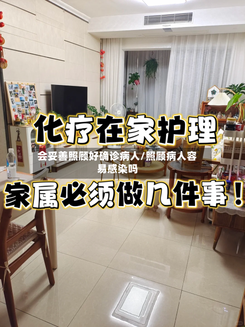 会妥善照顾好确诊病人/照顾病人容易感染吗-第2张图片