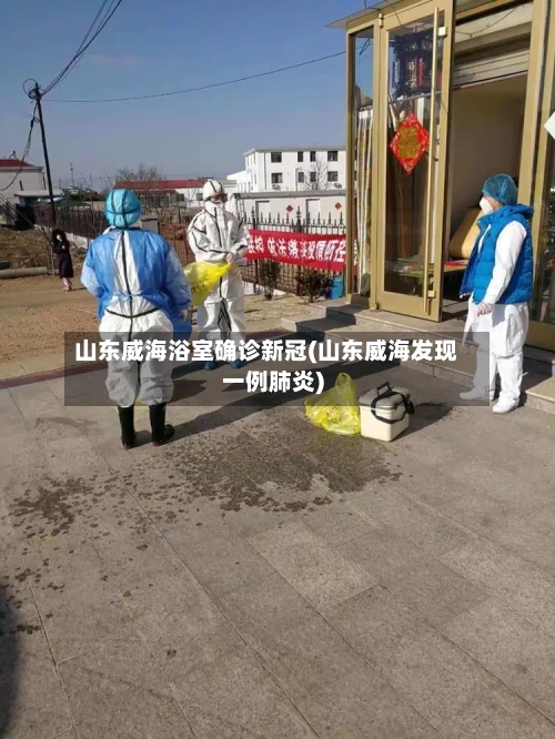 山东威海浴室确诊新冠(山东威海发现一例肺炎)-第3张图片
