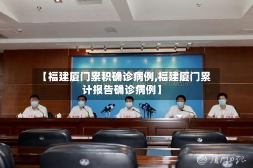 【福建厦门累积确诊病例,福建厦门累计报告确诊病例】