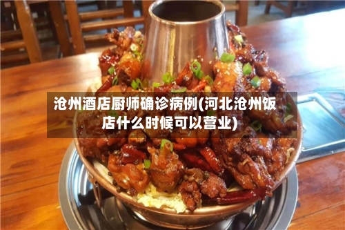 沧州酒店厨师确诊病例(河北沧州饭店什么时候可以营业)-第2张图片