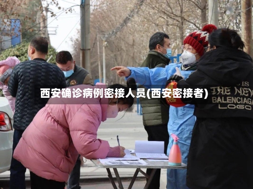 西安确诊病例密接人员(西安密接者)