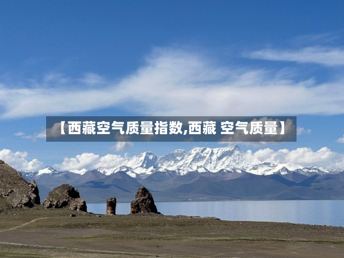 【西藏空气质量指数,西藏 空气质量】