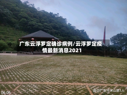 广东云浮罗定确诊病例/云浮罗定疫情最新消息2021-第3张图片