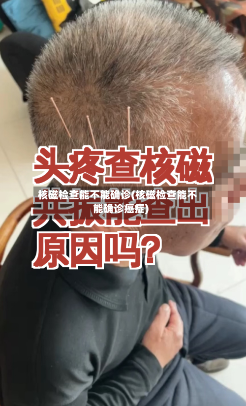 核磁检查能不能确诊(核磁检查能不能确诊癌症)-第3张图片