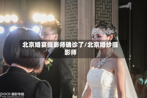 北京婚宴摄影师确诊了/北京婚纱摄影师-第3张图片