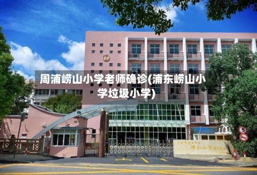 周浦崂山小学老师确诊(浦东崂山小学垃圾小学)-第2张图片