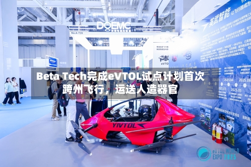 Beta Tech完成eVTOL试点计划首次跨州飞行，运送人造器官-第2张图片