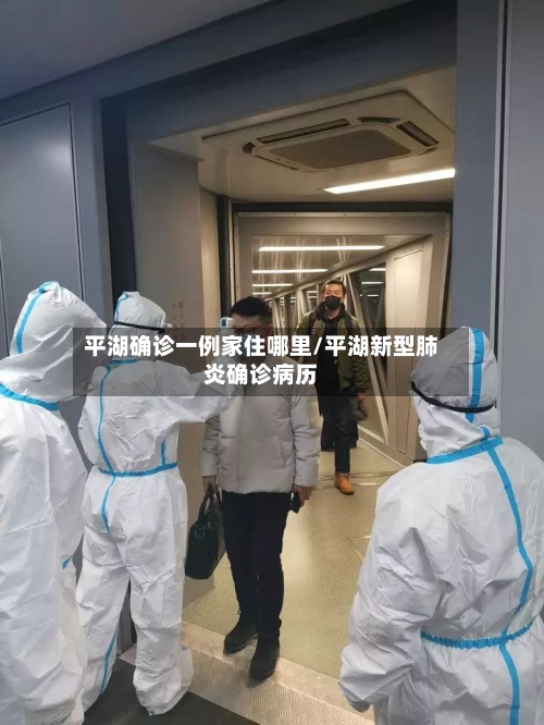 平湖确诊一例家住哪里/平湖新型肺炎确诊病历-第2张图片
