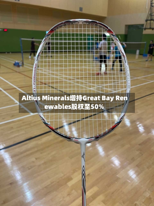 Altius Minerals增持Great Bay Renewables股权至50%-第2张图片