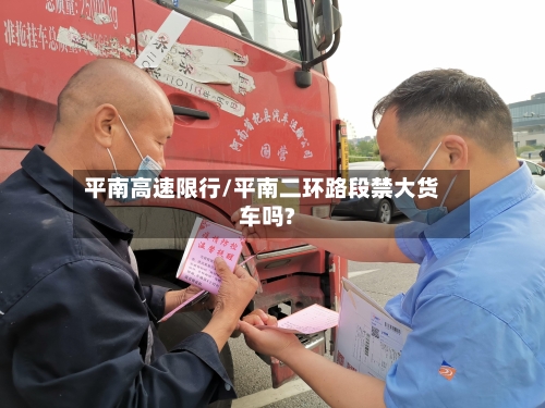 平南高速限行/平南二环路段禁大货车吗?-第2张图片