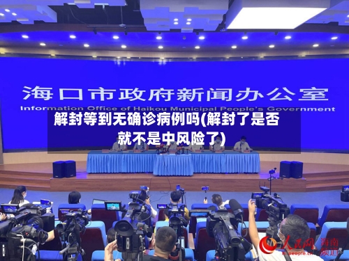 解封等到无确诊病例吗(解封了是否就不是中风险了)