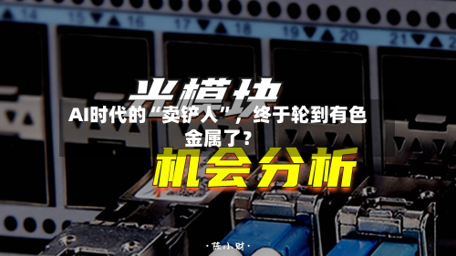 AI时代的“卖铲人	”	，终于轮到有色金属了？-第1张图片
