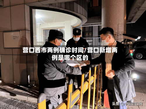 营口西市两例确诊时间/营口新增两例是哪个区的-第2张图片