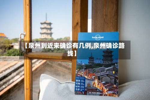 【泉州到近来确诊有几例,泉州确诊路线】-第3张图片