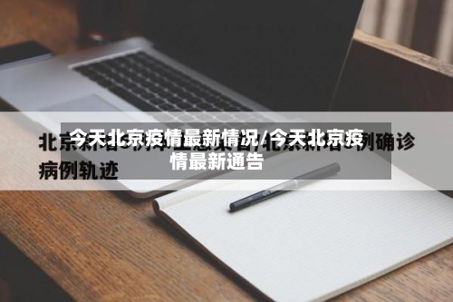 今天北京疫情最新情况/今天北京疫情最新通告