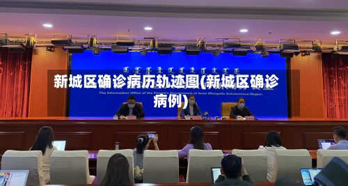 新城区确诊病历轨迹图(新城区确诊病例)-第2张图片