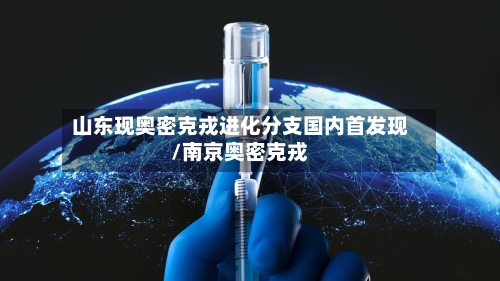 山东现奥密克戎进化分支国内首发现/南京奥密克戎-第2张图片