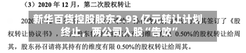 新华百货控股股东2.93 亿元转让计划终止	，两公司入股“告吹	”-第2张图片