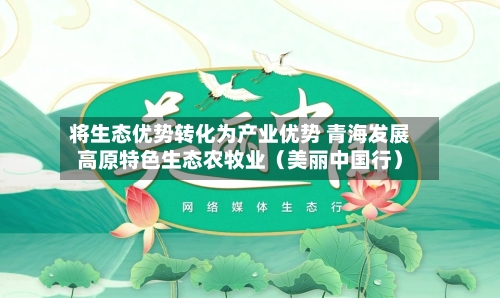 将生态优势转化为产业优势 青海发展高原特色生态农牧业(美丽中国行)
