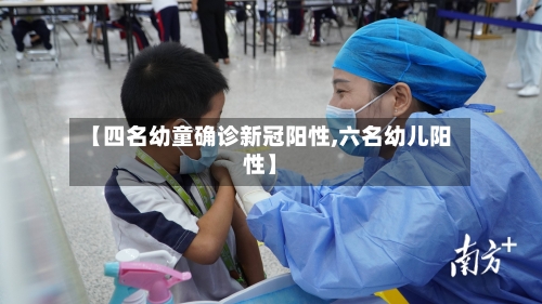 【四名幼童确诊新冠阳性,六名幼儿阳性】-第2张图片