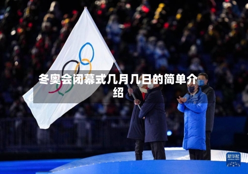 冬奥会闭幕式几月几日的简单介绍