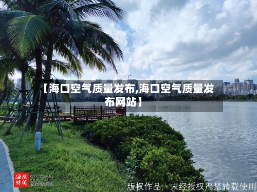 【海口空气质量发布,海口空气质量发布网站】