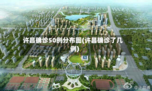 许昌确诊50例分布图(许昌确诊了几例)