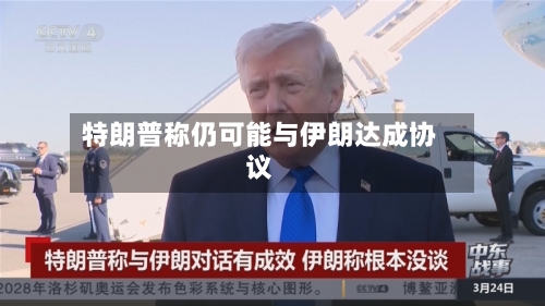特朗普称仍可能与伊朗达成协议-第1张图片