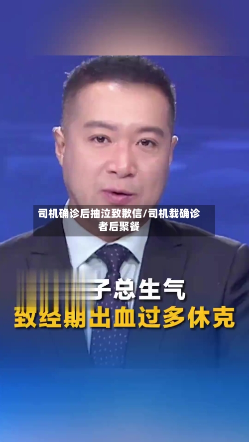 司机确诊后抽泣致歉信/司机载确诊者后聚餐