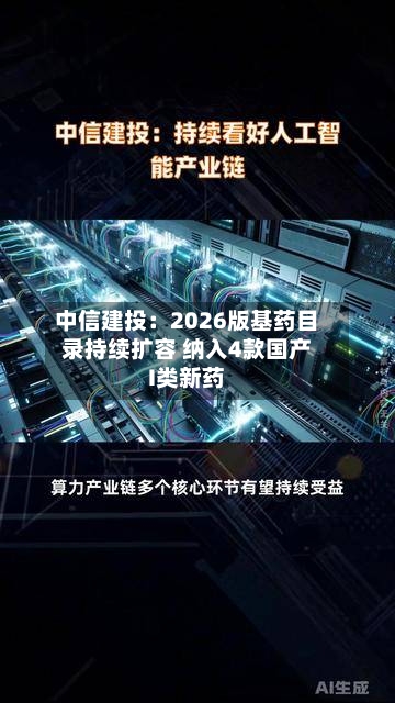 中信建投:2026版基药目录持续扩容 纳入4款国产I类新药