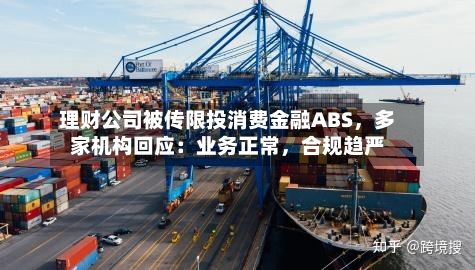 理财公司被传限投消费金融ABS，多家机构回应：业务正常	，合规趋严-第2张图片