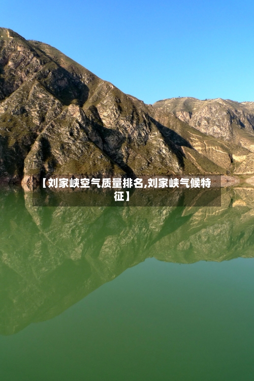 【刘家峡空气质量排名,刘家峡气候特征】