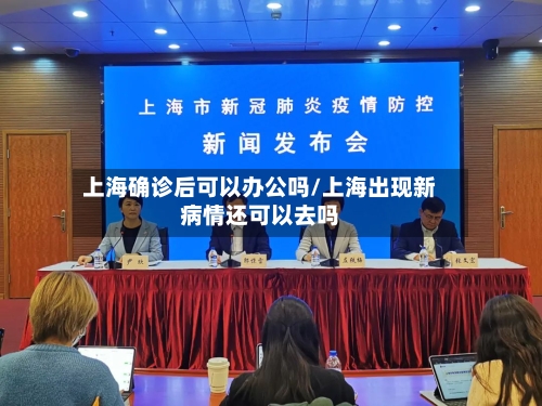 上海确诊后可以办公吗/上海出现新病情还可以去吗