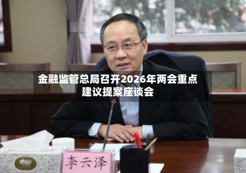 金融监管总局召开2026年两会重点建议提案座谈会