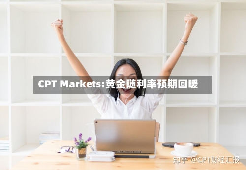 CPT Markets:黄金随利率预期回暖-第2张图片