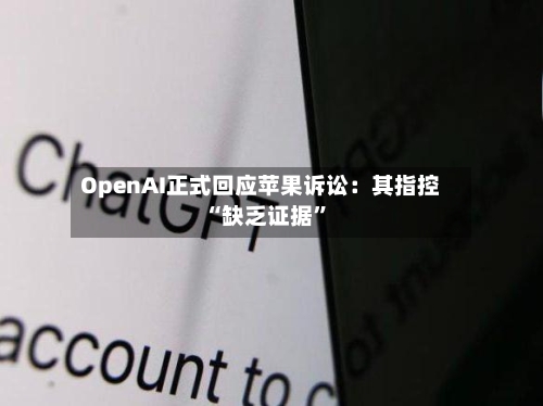 OpenAI正式回应苹果诉讼：其指控“缺乏证据”-第2张图片