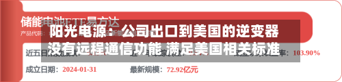 阳光电源:公司出口到美国的逆变器没有远程通信功能 满足美国相关标准-第2张图片