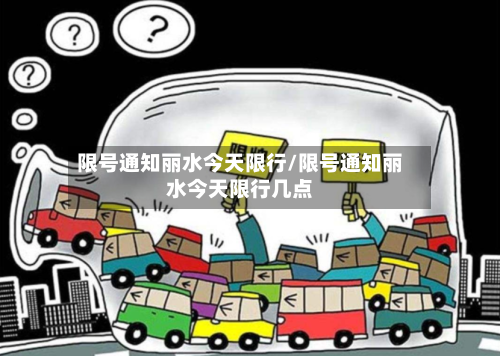 限号通知丽水今天限行/限号通知丽水今天限行几点