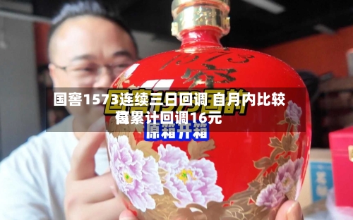 国窖1573连续三日回调 自月内比较高
位累计回调16元