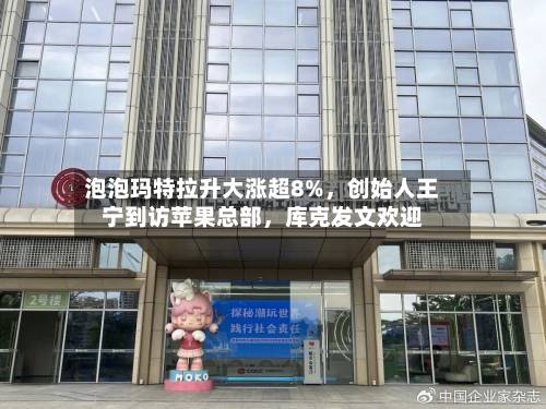 泡泡玛特拉升大涨超8%，创始人王宁到访苹果总部	，库克发文欢迎-第1张图片