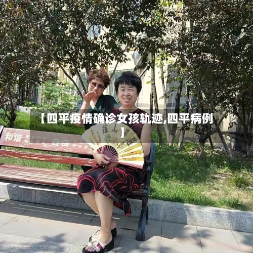 【四平疫情确诊女孩轨迹,四平病例】