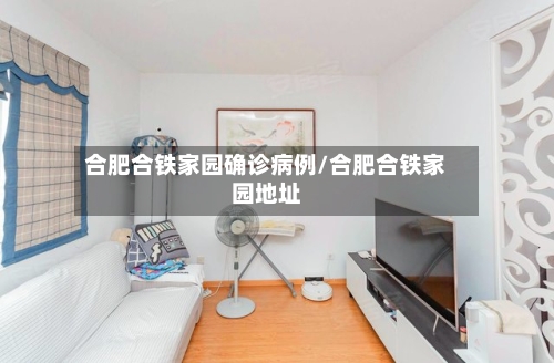 合肥合铁家园确诊病例/合肥合铁家园地址