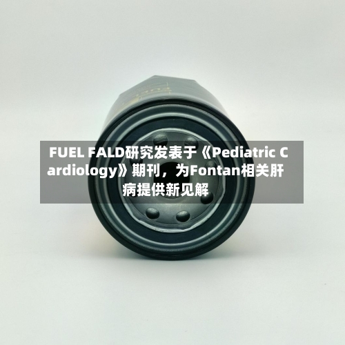 FUEL FALD研究发表于《Pediatric Cardiology》期刊	，为Fontan相关肝病提供新见解-第2张图片