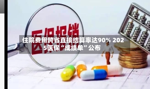 住院费用跨省直接结算率达90% 2025医保“成绩单”公布-第2张图片