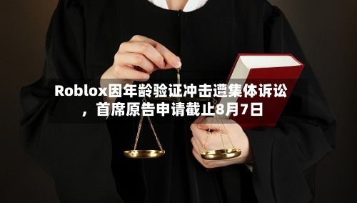 Roblox因年龄验证冲击遭集体诉讼	，首席原告申请截止8月7日-第2张图片