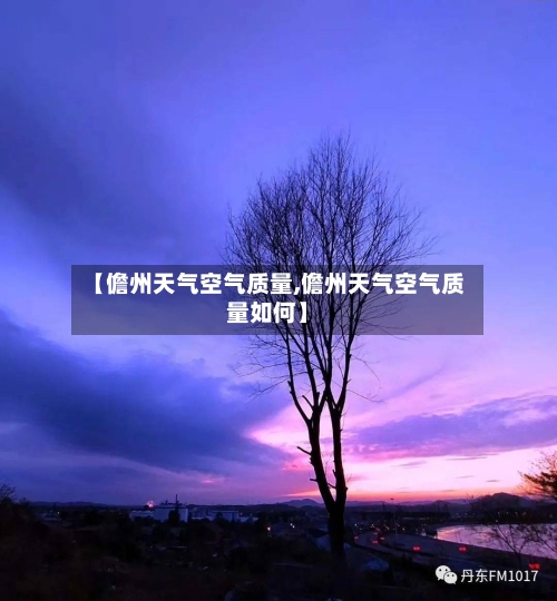 【儋州天气空气质量,儋州天气空气质量如何】-第2张图片