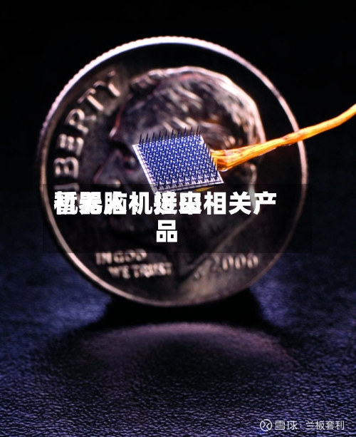 机器人:近来
暂无脑机接口相关产品-第2张图片