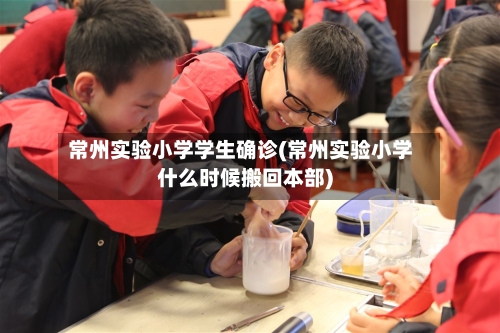 常州实验小学学生确诊(常州实验小学什么时候搬回本部)-第2张图片