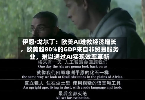 伊恩·戈尔丁：欧美AI难救经济增长	，欧美超80%的GDP来自非贸易服务业，难以通过AI实现效率革新-第2张图片
